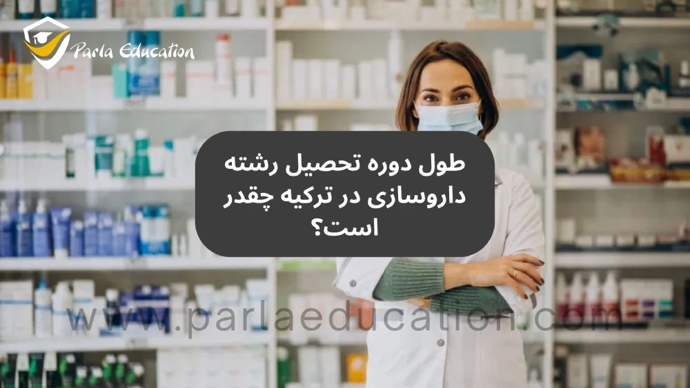 طول دوره تحصیل رشته داروسازی در ترکیه چقدر است؟